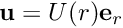 $ \displaystyle {\mathbf{u}} = U(r) {\mathbf{e}}_r $