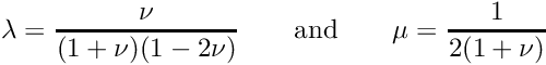 \[ \lambda = \frac{\nu}{(1+\nu)(1-2\nu)} \qquad \textrm{and} \qquad \mu = \frac{1}{2(1+\nu)} \]