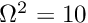 $ \Omega^2=10 $