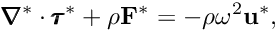 \[ \pmb{\nabla}^*\cdot\pmb{\tau}^*+ \rho \mathbf{F}^*=-\rho\omega^2 \mathbf{u}^*, \]