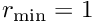 $ r_{\rm min}=1$