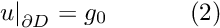 \[ \left. u\right|_{\partial D}=g_0 \ \ \ \ \ \ \ \ \ \ (2) \]