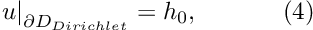 \[ \left. u\right|_{\partial D_{Dirichlet}}=h_0, \ \ \ \ \ \ \ \ \ \ (4) \]