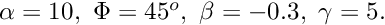 $ \alpha=10, \ \Phi=45^o, \ \beta=-0.3, \ \gamma=5. $