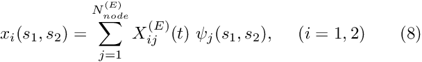 \[ x_i(s_1,s_2) = \sum_{j=1}^{N_{node}^{(E)}} X_{ij}^{(E)}(t) \ \psi_{j}(s_1,s_2), \ \ \ \ (i=1,2) \ \ \ \ \ \ (8) \]