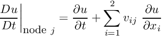 \[ \left. \frac{D u}{Dt}\right|_{\mbox{\small node} \ j} = \frac{\partial u}{\partial t} + \sum_{i=1}^2 v_{ij} \ \frac{\partial u}{\partial x_i} \]