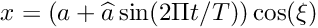 \[ x = (a + \widehat{a} \sin(2\Pi t/T)) \cos(\xi) \]