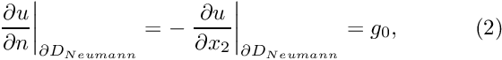 \[ \left. \frac{\partial u}{\partial n}\right|_{\partial D_{Neumann}}= - \left. \frac{\partial u}{\partial x_2}\right|_{\partial D_{Neumann}}= g_0, \ \ \ \ \ \ \ \ \ \ (2) \]