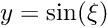 \[ y = \sin(\xi) \]