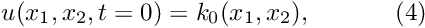 \[ u(x_1,x_2,t=0)=k_0(x_1,x_2), \ \ \ \ \ \ \ \ \ \ (4) \]