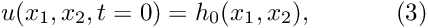 \[ u(x_1,x_2,t=0)=h_0(x_1,x_2), \ \ \ \ \ \ \ \ \ \ (3) \]