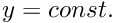 $ y=const.$