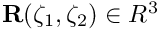 $ {\bf R}(\zeta_1,\zeta_2) \in {R}^3 $