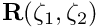 ${\bf R}(\zeta_1,\zeta_2)$