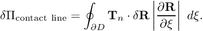 \[ \delta \Pi_{\rm contact \ line} = \oint_{\partial D } {\bf T}_n \cdot \delta {\bf R} \left| \frac{\partial {\bf R}} {\partial \xi}\right| \ d\xi. \]