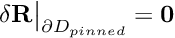 $ \delta {\bf R}\big|_{ \partial D_{pinned} } ={\bf 0} $