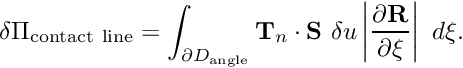 \[ \delta \Pi_{\rm contact\ line} = \int_{\partial D_{\rm angle}} {\bf T}_n \cdot {\bf S} \ \delta u \left| \frac{\partial {\bf R}}{\partial \xi}\right| \ d\xi. \]