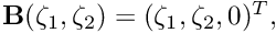 $ {\bf B}(\zeta_1,\zeta_2)=(\zeta_1,\zeta_2,0)^T, $